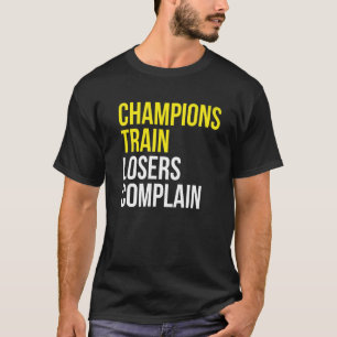 Champions train losers complain gym training motiv T-Shirt