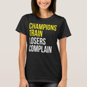 Champions train losers complain gym training motiv T-Shirt