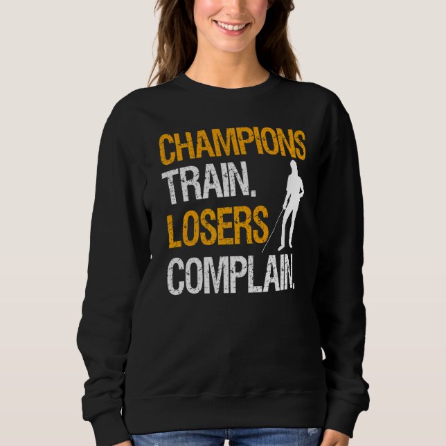 Champions Train Losers Complain Sweatshirt (Front)