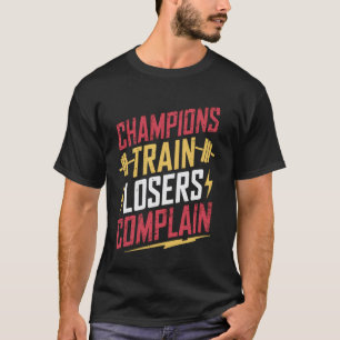 Champions Train Losers Complain T-Shirt