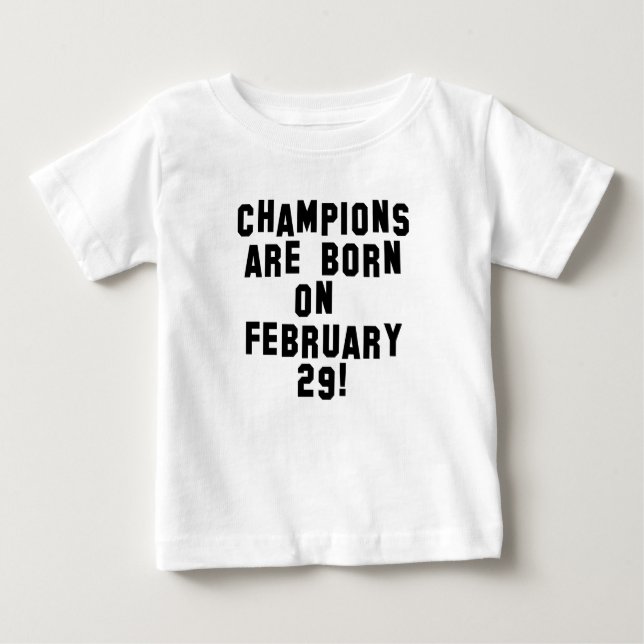 CHAMPS ARE BORN ON FEBRUARY 29 LEAP YEAR BIRTHDAY BABY T-Shirt (Front)