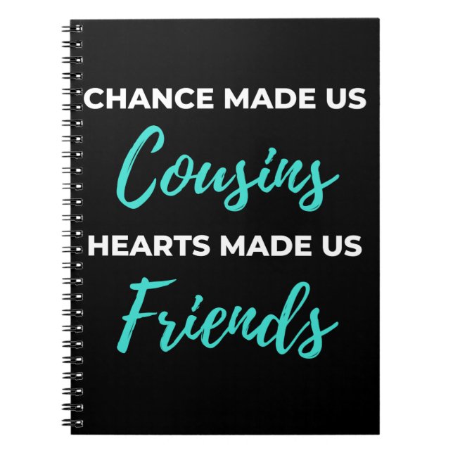 Chance Made Us Cousins Hearts Made Us Friends Notebook (Front)