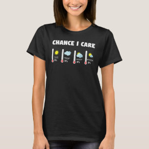 Chance of Sarcasm Funny Weather Forecast I Don't C T-Shirt