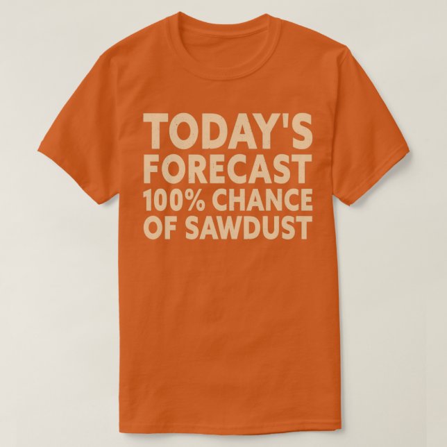 Chance Of Sawdust Funny Woodworker Handyman Crafts T-Shirt (Design Front)