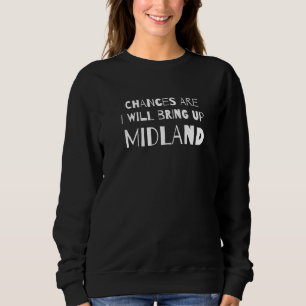 Chances Are I Will Bring Up Midland Texas Tx Humou Sweatshirt