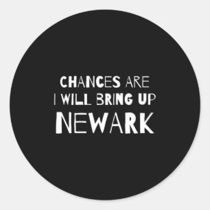 Chances Are I Will Bring Up Newark New Jersey Nj H Classic Round Sticker