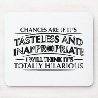 Chances Are If It's Tasteless And Inappropriate.pn Mouse Pad