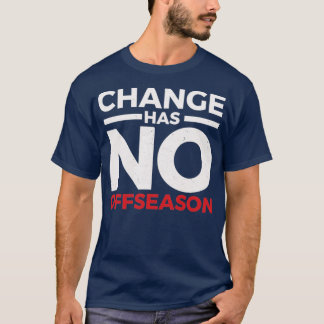 Change has no offseason T-Shirt