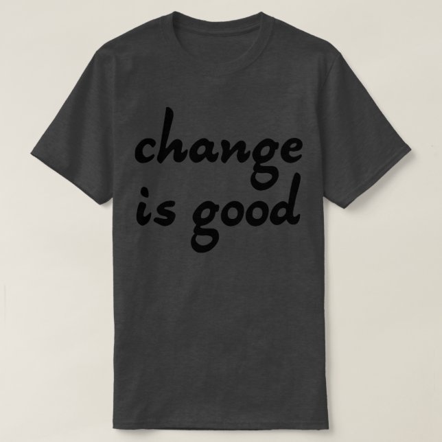 Change is good 4 T-Shirt (Design Front)