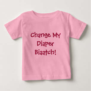 Change My Diaper Biaatch! Baby T-Shirt