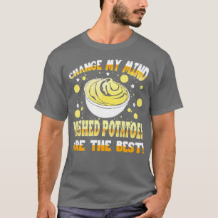 Change My Mind Mashed Potatoes Are The Best T-Shirt