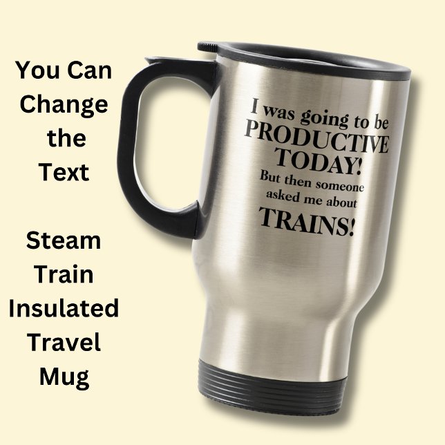 Change Text, Going to be Productive Today, Trains  Travel Mug (Creator Uploaded)