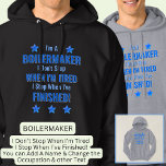 Change Text, I'm A BOILERMAKER Don't Stop Tired  Hoodie<br><div class="desc">BOILERMAKER,  I Don't Stop When I'm Tired,  I Stop When I've Finished. - - You Can Add a Name,  & Change the Occupation and any other Text if you want - see my store for 2 line occupations as well.</div>