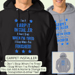 Change Text, I'm A CARPET INSTALLER Don't Stop Hoodie<br><div class="desc">CARPET INSTALLER,  I Don't Stop When I'm Tired,  I Stop When I've Finished. - - You Can Add a Name,  & Change the Occupation and any other Text if you want - see my store for 1 line occupations as well.</div>