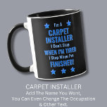 Change Text, I'm A CARPET INSTALLER Don't Stop Mug<br><div class="desc">CARPET INSTALLER,  I Don't Stop When I'm Tired,  I Stop When I've Finished. - - You Can Add a Name,  & Change the Occupation and any other Text if you want - see my store for 1 line occupations as well.</div>