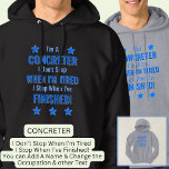 Change Text, I'm A CONCRETER Don't Stop Tired  Hoodie<br><div class="desc">CONCRETER,  I Don't Stop When I'm Tired,  I Stop When I've Finished. - - You Can Add a Name,  & Change the Occupation and any other Text if you want - see my store for 2 line occupations as well.</div>