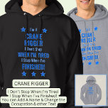 Change Text, I'm A CRANE RIGGER Don't Stop Hoodie<br><div class="desc">CRANE RIGGER,  I Don't Stop When I'm Tired,  I Stop When I've Finished. - - You Can Add a Name,  & Change the Occupation and any other Text if you want - see my store for 1 line occupations as well.</div>
