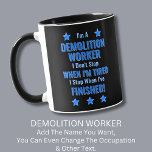 Change Text, I'm A DEMOLITION WORKER Don't Stop Mug<br><div class="desc">DEMOLITION WORKER,  I Don't Stop When I'm Tired,  I Stop When I've Finished. - - You Can Add a Name,  & Change the Occupation and any other Text if you want - see my store for 1 line occupations as well.</div>