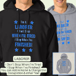 Change Text, I'm A LABORER Don't Stop When Tired  Hoodie<br><div class="desc">LABORER,  I Don't Stop When I'm Tired,  I Stop When I've Finished. - - You Can Add a Name,  & Change the Occupation and any other Text if you want - see my store for 2 line occupations as well.</div>