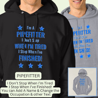Change Text, I'm a PIPEFITTER, Don't Stop Tired Hoodie