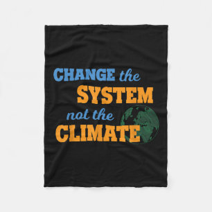 Change The System Not Climate Environmental Protec Fleece Blanket
