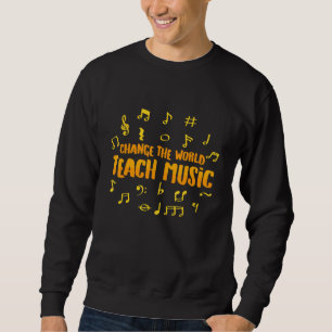 Change The World As A Music Teacher Saying Sweatshirt