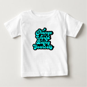 change the world by being yourself baby T-Shirt
