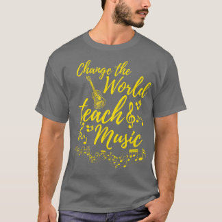 Change The World Teach Music Funny Teacher T-Shirt