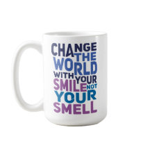 Change the World With Your Smile, Not Your Smell