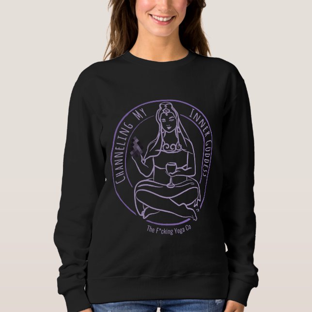 Channeling My Inner Goddess Featuring The Fcking Y Sweatshirt (Front)