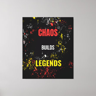 Chaos builds legends  canvas print