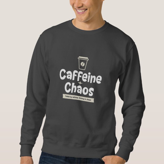 Chaos + caffeine, funny , sarcastic sweatshirt (Front)