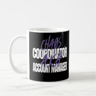 Chaos Coordinaor A K A  Account Manager  Coffee Mug