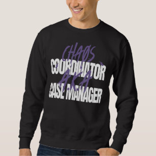 Chaos Coordinator A K A Case Manager Sweatshirt