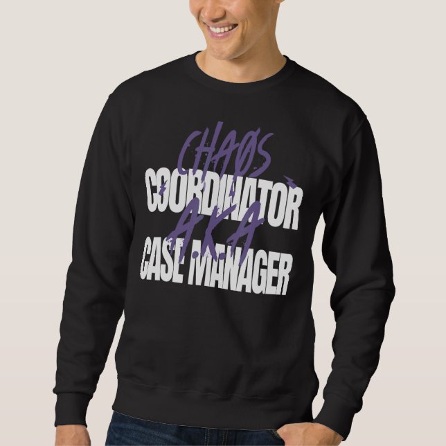 Chaos Coordinator A K A  Case Manager Sweatshirt (Front)
