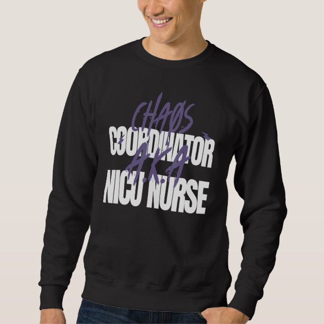Chaos Coordinator A K A  NICU Nurse Sweatshirt (Front)