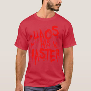 Chaos Has No Master Messy Philosophical Quote 1 T-Shirt