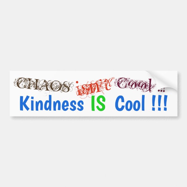 CHAOS isn't Cool!  Kindness IS Cool! Bumper Sticker (Front)
