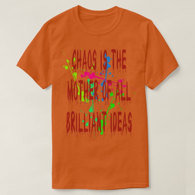 Chaos IsThe Mother Of All Brilliant Ideas Quote T-Shirt (Design Front)
