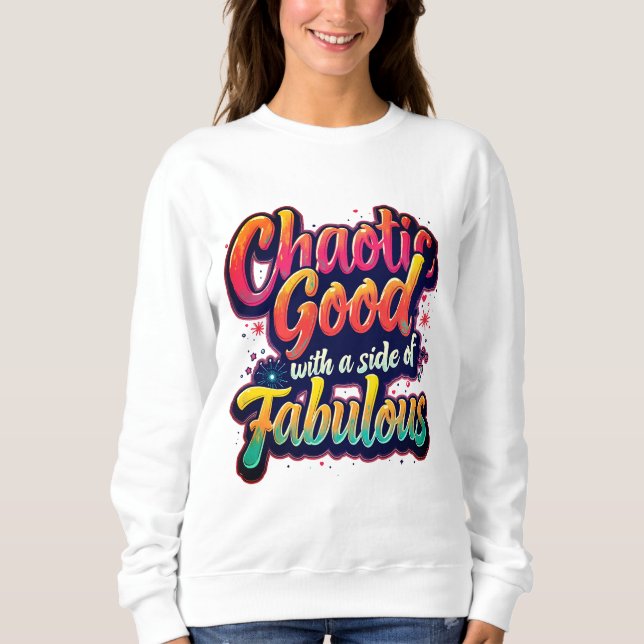 Chaotic Good With Fabulous - Vibrant Typographic Sweatshirt (Front)