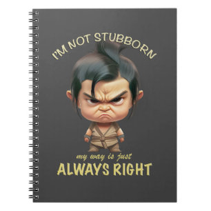 Character I'm Not Stubborn My Way Is Always Right Notebook