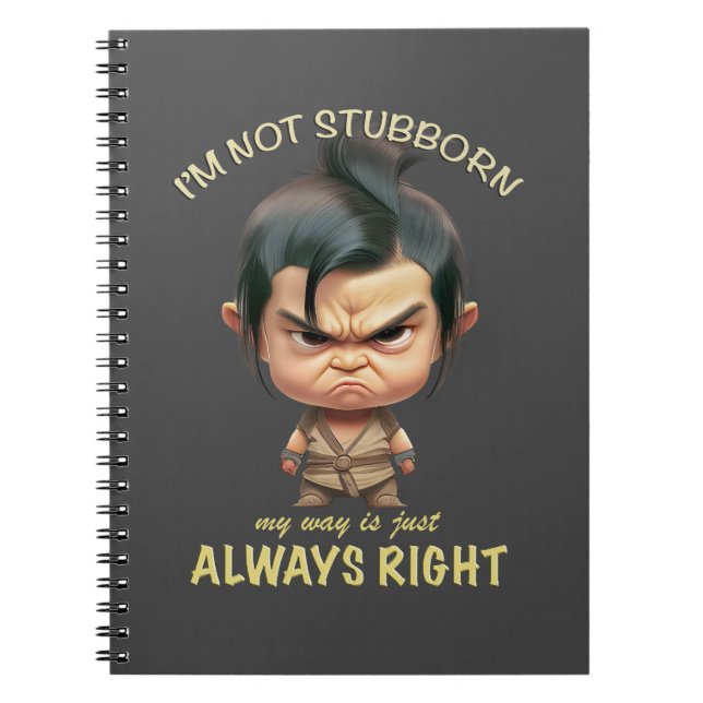 Character I'm Not Stubborn My Way Is Always Right Notebook (Front)