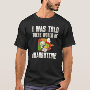 Charcuterie Board Cheese Plate Meat Recipes Ideas T-Shirt