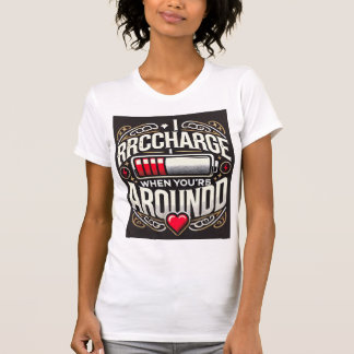 Charged with Love When I'm with You 💖 - T-Shirt f