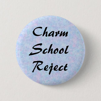 Charm School Reject 6 Cm Round Badge