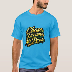 Chase Dreams Not People Gold Quote Gift T-Shirt
