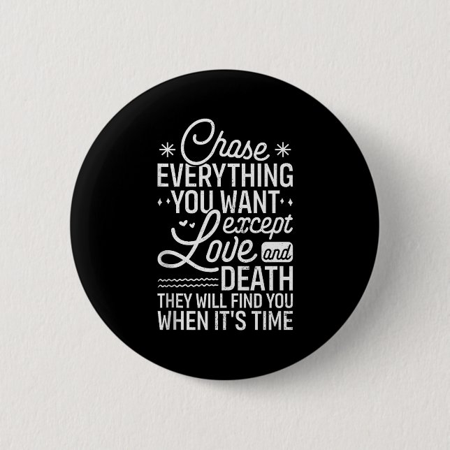 Chase Everything You Want Except Love And Death En 6 Cm Round Badge (Front)