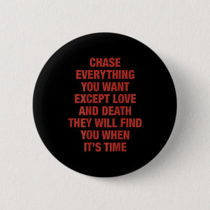 Chase Everything You Want Except Love And Death (o 6 Cm Round Badge
