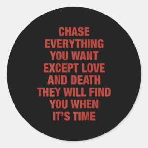 Chase Everything You Want Except Love And Death (o Classic Round Sticker