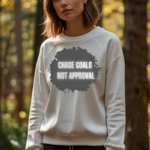  "Chase Goals Not Approval" Motivational Women’s Sweatshirt